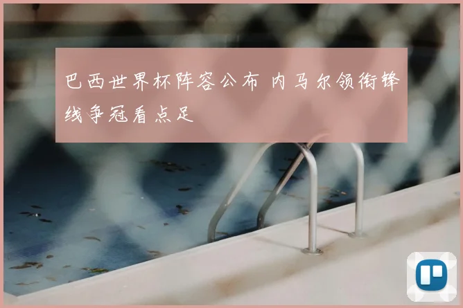巴西世界杯阵容公布 内马尔领衔锋线争冠看点足
