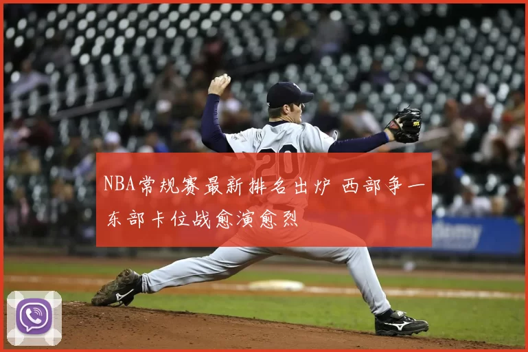 NBA常规赛最新排名出炉 西部争一东部卡位战愈演愈烈