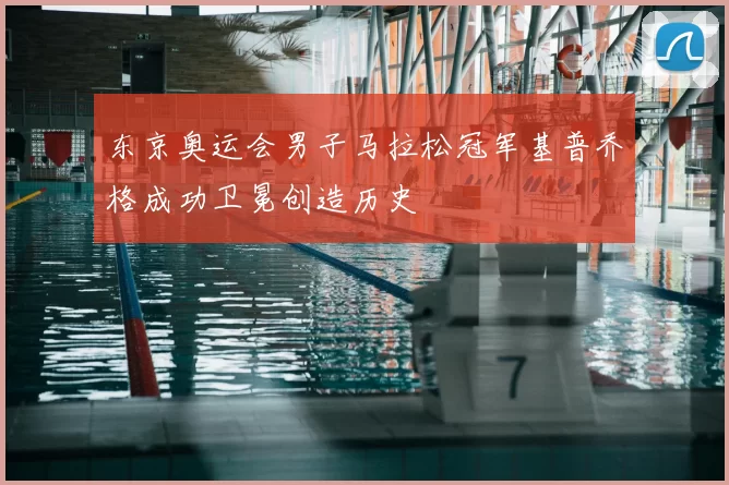 东京奥运会男子马拉松冠军基普乔格成功卫冕创造历史