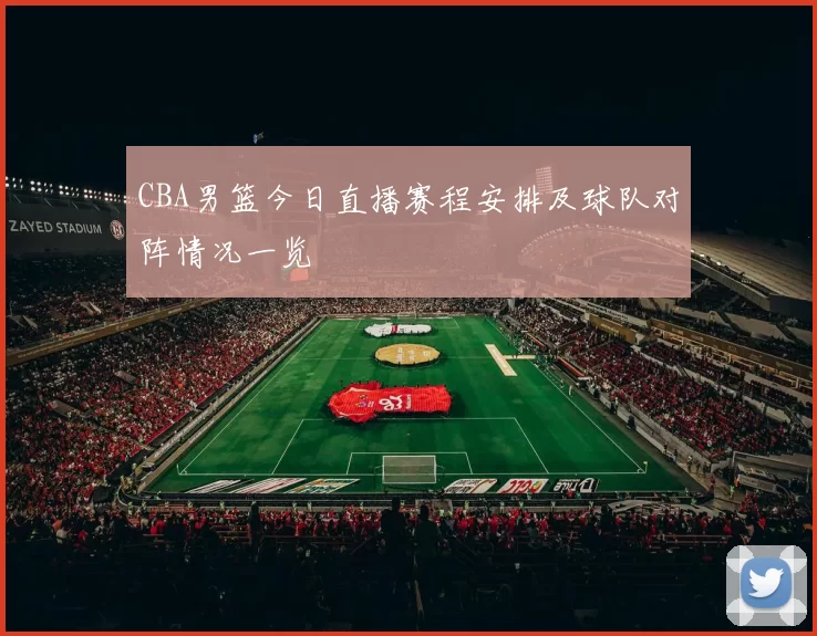 CBA男篮今日直播赛程安排及球队对阵情况一览