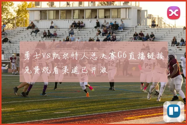 勇士vs凯尔特人总决赛G6直播链接免费观看渠道已开放