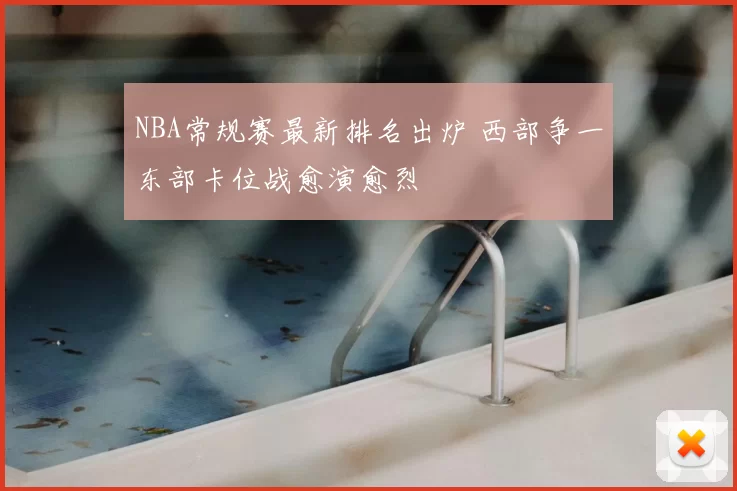 NBA常规赛最新排名出炉 西部争一东部卡位战愈演愈烈