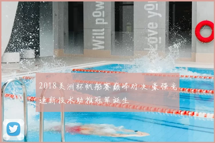 2018美洲杯帆船赛巅峰对决 豪强竞速新技术助推冠军诞生