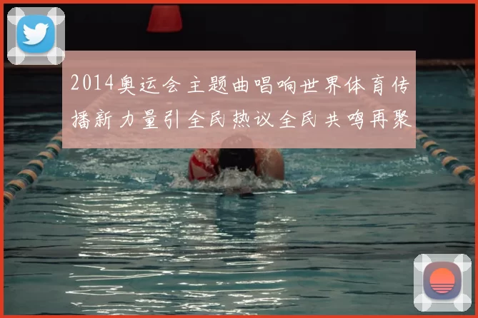 2014奥运会主题曲唱响世界体育传播新力量引全民热议全民共鸣再聚焦